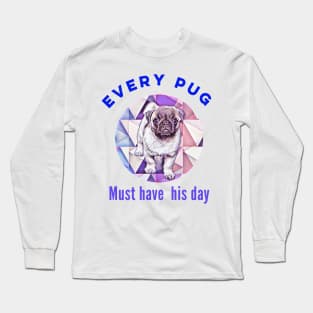 Funny cute pug design. Every pug must have his day. Long Sleeve T-Shirt